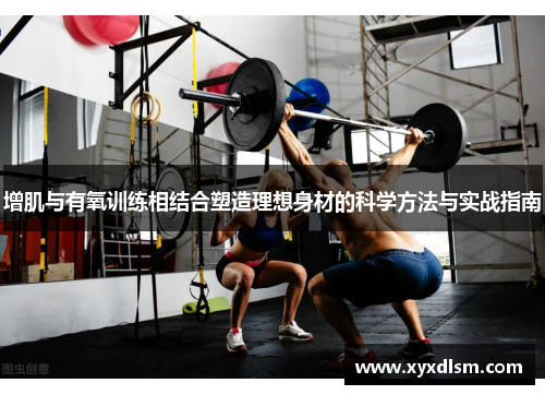 增肌与有氧训练相结合塑造理想身材的科学方法与实战指南